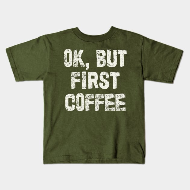 OK, But First Coffee Kids T-Shirt by DankFutura